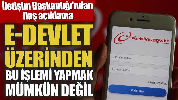e-Devlet üzerinden bu işlemi yapmak mümkün değil! İletişim Başkanlığı'ndan flaş açıklama