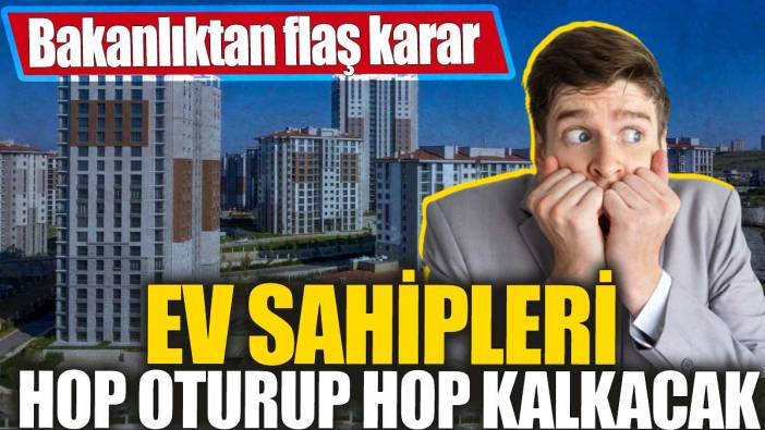Ev sahipleri hop oturup hop kalkacak! Bakanlıktan flaş karar