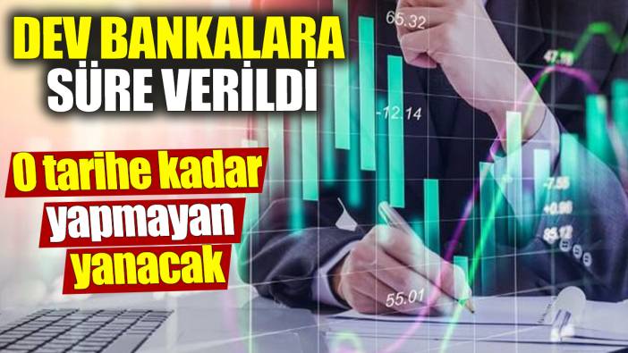 Dev bankalara süre verildi! O tarihe kadar yapmayan yanacak