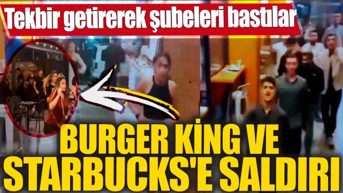 Burger King ve Starbucks'e saldırı! Tekbir getirerek şubeleri bastılar