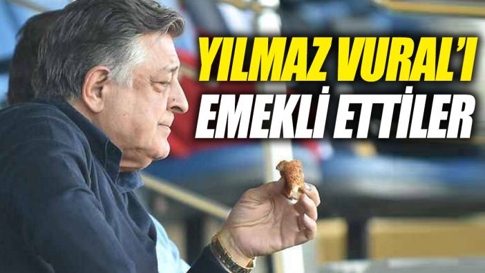 Yılmaz Vural’ı emekli ettiler