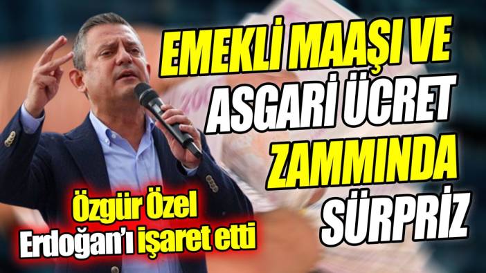 Özgür Özel Erdoğan’ı işaret etti: Emekli maaşı ve asgari ücret zammında sürpriz