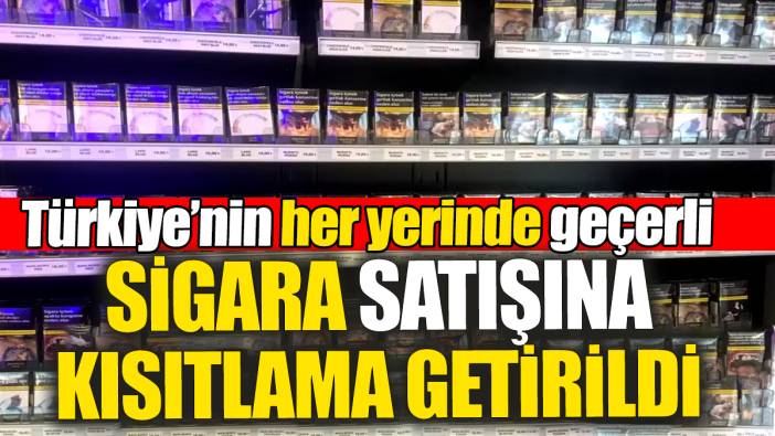 Sigara satışına kısıtlama getirildi! Türkiye'nin her yerinde geçerli