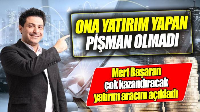 Mert Başaran çok kazandıracak yatırım aracını açıkladı: Ona yatırım yapan pişman olmadı