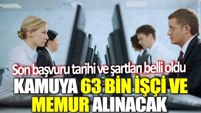 Kamuya 63 bin işçi ve memur alınacak! Son başvuru tarihi ve şartları belli oldu