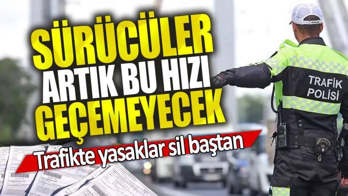 Trafikte yasaklar sil baştan: Sürücüler artık bu hızı geçemeyecek