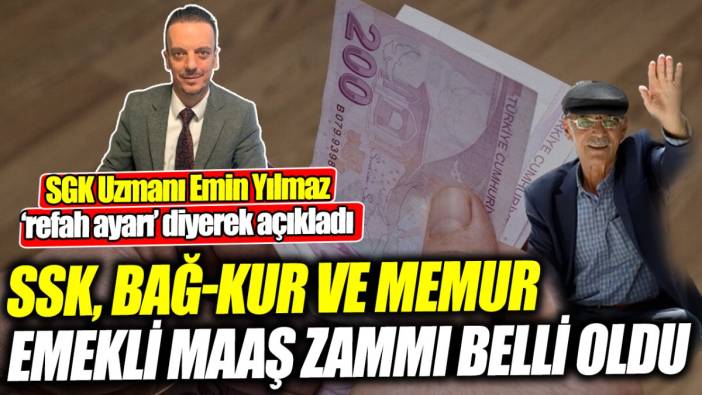 SGK Uzmanı Emin Yılmaz ‘refah ayarı’ diyerek açıkladı ‘SSK, Bağ-Kur ve memur emekli maaş zammı belli oldu’