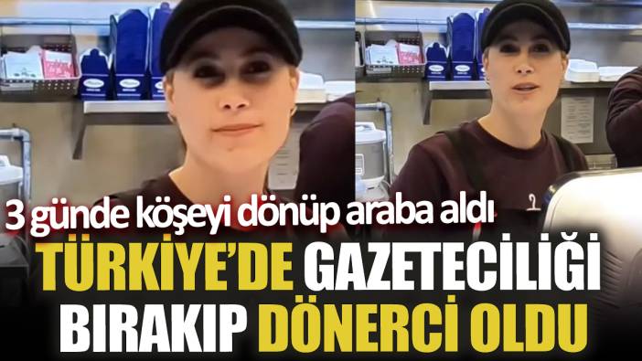 Türkiye’de gazeteciliği bırakıp dönerci oldu! 3 günde köşeyi dönüp araba aldı