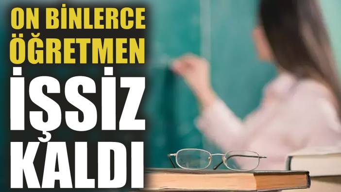 On binlerce öğretmen işsiz kaldı