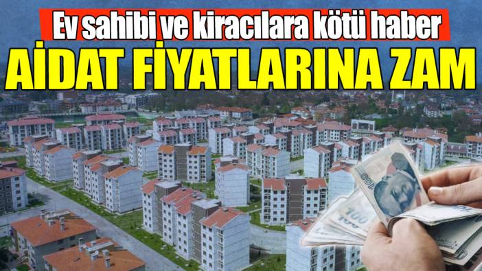 Ev sahibi ve kiracılara kötü haber! Aidat fiyatlarına zam