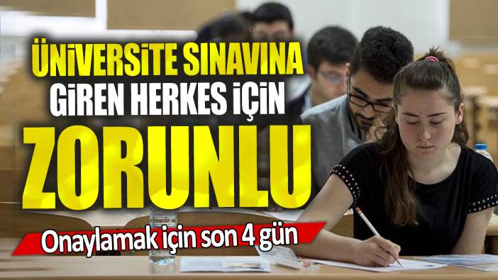 Üniversite sınavına giren herkes için zorunlu: Onaylamak için son 4 gün
