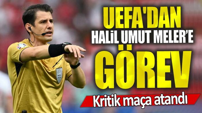 UEFA'dan Halil Umut Meler'e görev: Kritik maça atandı