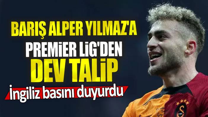 İngiliz basını duyurdu: Barış Alper Yılmaz'a Premier Lig'den talip