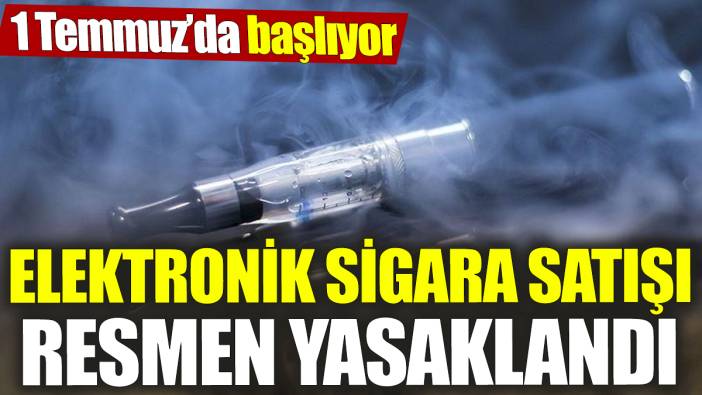 Elektronik sigara satışı resmen yasaklandı! 1 Temmuz’da başlıyor