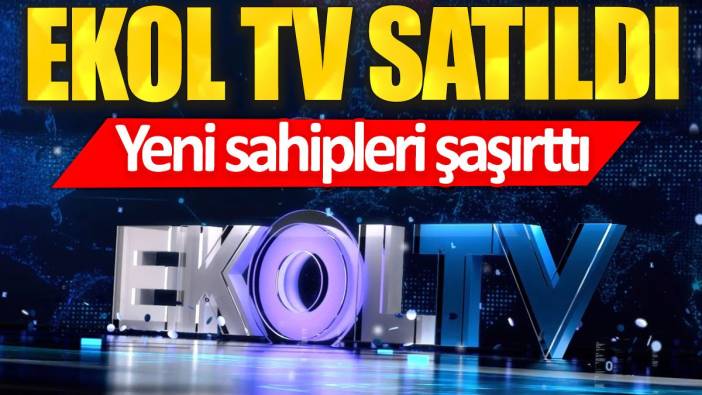 Ekol TV satıldı: Yeni sahipleri şaşırttı