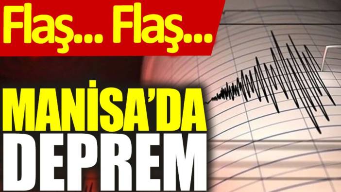 Flaş… Flaş… Manisa’da deprem