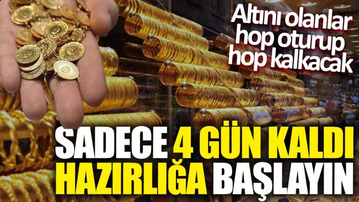 Altını olanlar hop oturup hop kalkacak! Sadece 4 gün kaldı