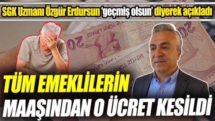 SGK Uzmanı Özgür Erdursun ‘geçmiş olsun’ diyerek açıkladı ‘Tüm emeklilerin maaşından o ücret kesildi’