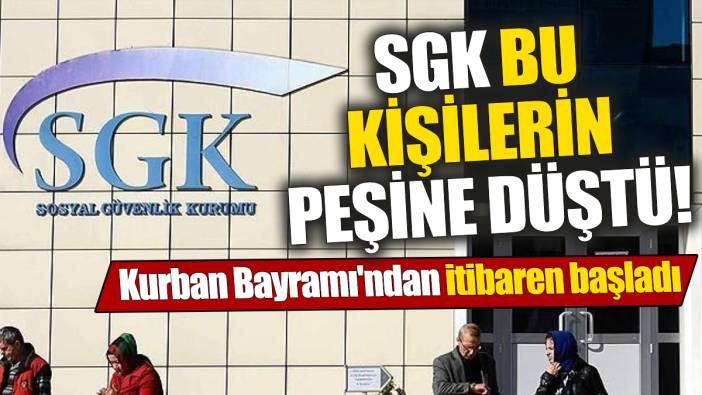 SGK bu kişilerin peşine düştü! Kurban Bayramı'ndan itibaren başladı