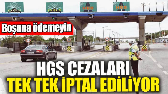 HGS cezaları tek tek iptal ediliyor. Boşuna ödemeyin!