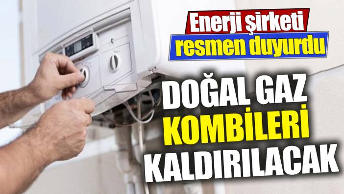 Doğal gaz kombileri kaldırılacak! Enerji şirketi resmen duyurdu