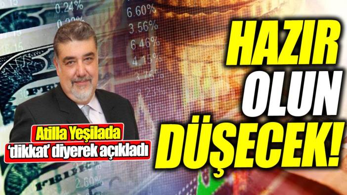 Atilla Yeşilada: Hazır olun düşecek!