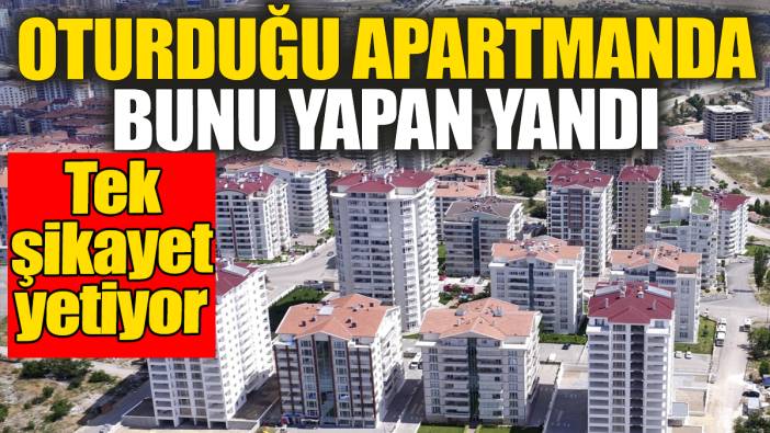 Oturduğu apartmanda bunu yapan yandı. Tek şikayet yetiyor