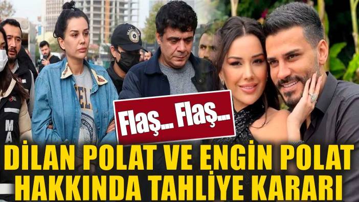 Son dakika... Dilan Polat ve Engin Polat hakkında tahliye kararı