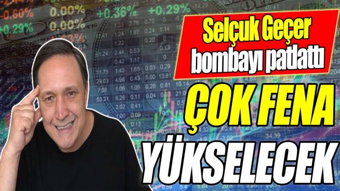 Selçuk Geçer: Çok fena yükselecek
