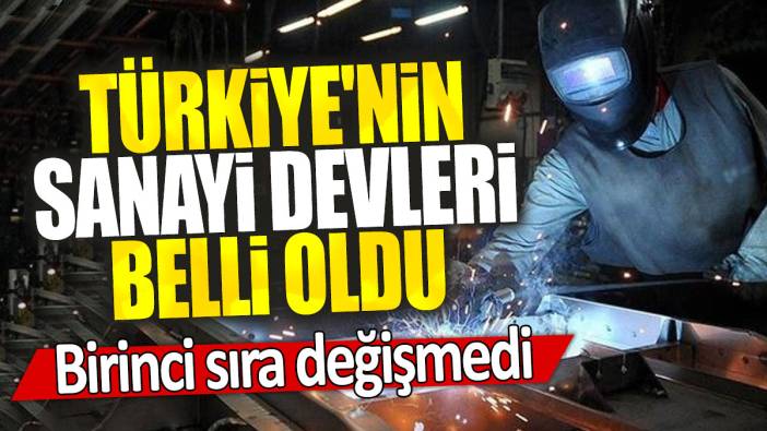 Türkiye'nin sanayi devleri belli oldu: Birinci sıra değişmedi