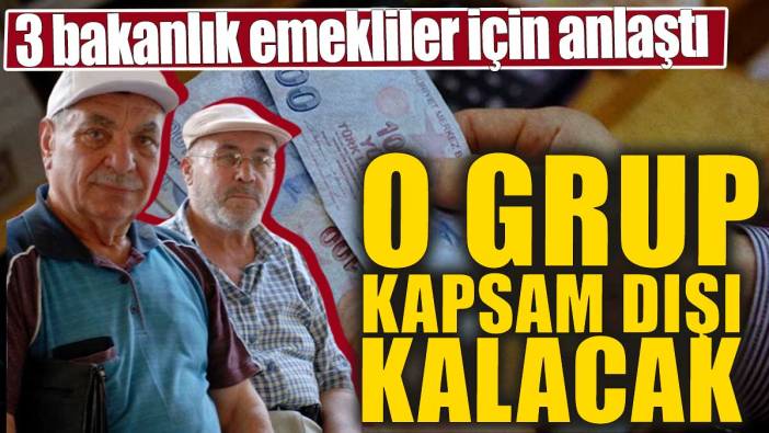 3 bakanlık emekliler için anlaştı. O grup kapsam dışı kalacak