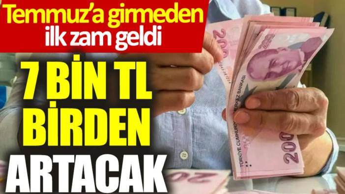 Temmuz’a girmeden ilk zam geldi: 7 bin TL birden artacak