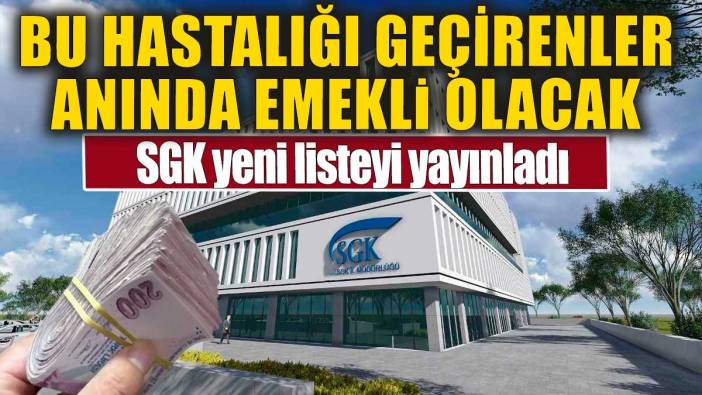 SGK yeni listeyi yayınladı! Bu hastalığı geçirenler anında emekli olacak
