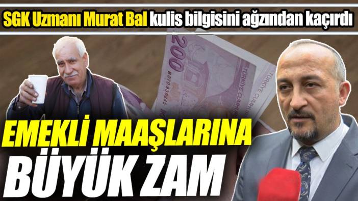 SGK Uzmanı Murat Bal kulis bilgisini ağzından kaçırdı ‘Emekli maaşlarına büyük zam’