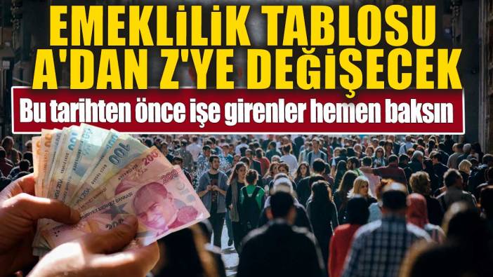 Emeklilik tablosu A'dan Z'ye değişecek. Bu tarihten önce işe girenler hemen baksın
