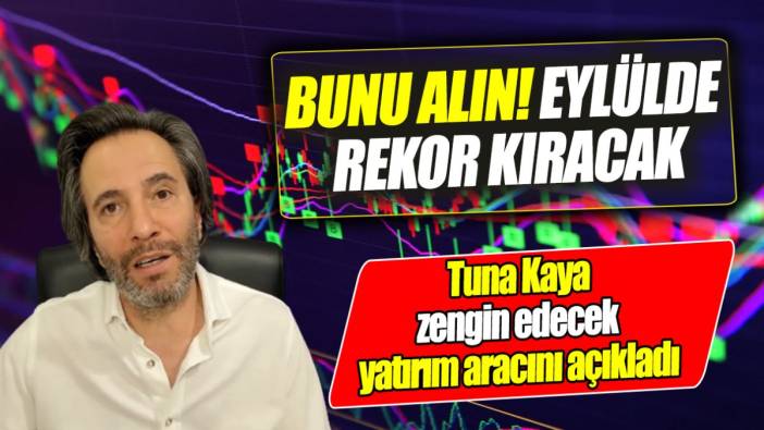 Tuna Kaya: Bunu alın! Eylülde rekor kıracak