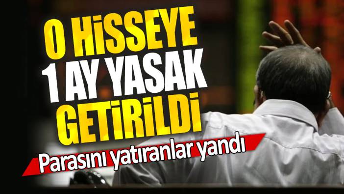 O hisseye 1 ay yasak getirildi: Parasını yatıranlar yandı