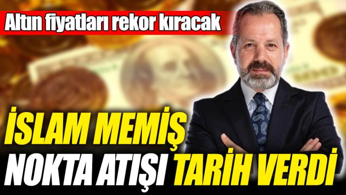 İslam Memiş nokta atışı tarih verdi! Altın fiyatları rekor kıracak