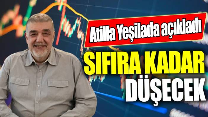 Atilla Yeşilada: Sıfıra kadar düşecek