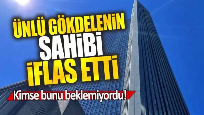 Ünlü gökdelenin sahibi iflas etti: Kimse bunu beklemiyordu!