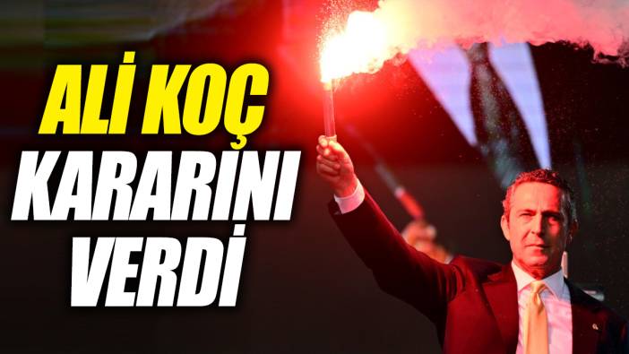 Ali Koç kararını verdi