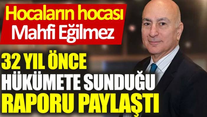 Hocaların hocası Mahfi Eğilmez 32 yıl önce hükümete sunduğu raporu paylaştı