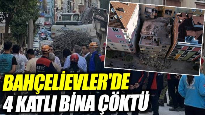 Bahçelievler'de 4 katlı bina çöktü