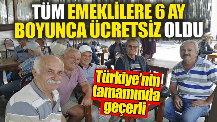 Tüm emeklilere 6 ay boyunca ücretsiz oldu. Türkiye genelinde geçerli