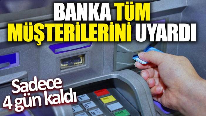 Banka tüm müşterilerini uyardı: Sadece 4 gün kaldı
