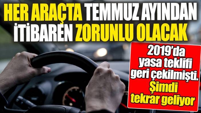 Her araçta temmuz ayından itibaren zorunlu olacak! 2019'da yasa teklifi geri çekilmişti tekrar geliyor
