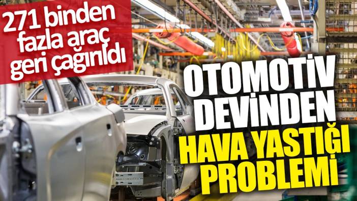 Otomotiv devinden hava yastığı problemi: 271 binden fazla araç geri çağırıldı