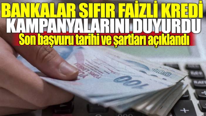 Bankalar sıfır faizli kredi kampanyalarını duyurdu! Son başvuru tarihi ve şartları açıklandı