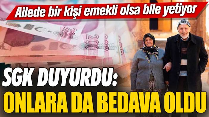 Ailede bir kişi emekli olsa bile yetiyor! SGK duyurdu: Onlara da bedava oldu