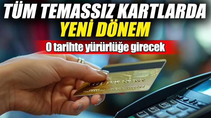 Tüm temassız kartlarda yeni dönem! O tarihte yürürlüğe girecek
